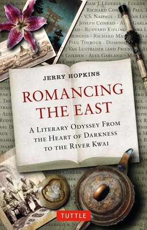 Romancing the East: A Literary Odyssey from the Heart of Darkness to the River Kwai by Jerry Hopkins
