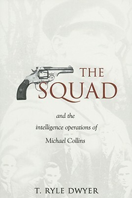The Squad: And the Intelligence Operations of Michael Collins by T. Ryle Dwyer