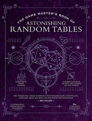 The Game Master's Book of Astonishing Random Tables: 300+ Unique Roll Tables to Enhance Your Worldbuilding, Storytelling, Locations, Magic and More ... RPG Adventures by Chris Seaman, Ben Egloff