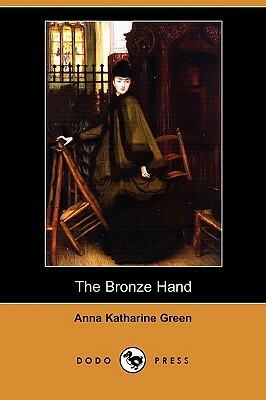 The Bronze Hand (Dodo Press) by Anna Katharine Green