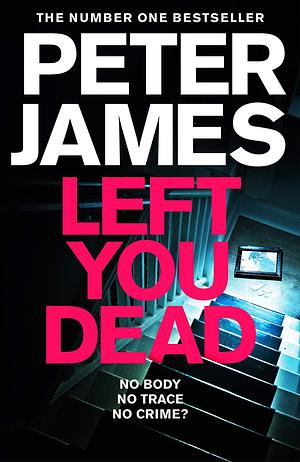 Left You Dead: A Roy Grace Novel 17 by Peter James, Peter James