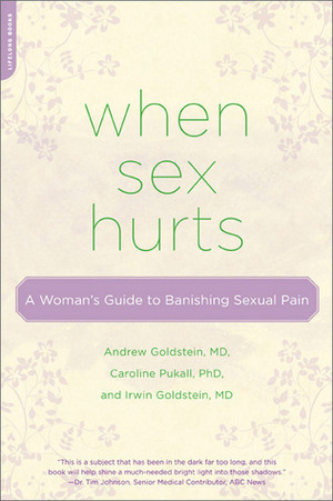 When Sex Hurts: A Woman's Guide to Banishing Sexual Pain by Andrew T. Goldstein, Caroline Pukall, Irwin Goldstein