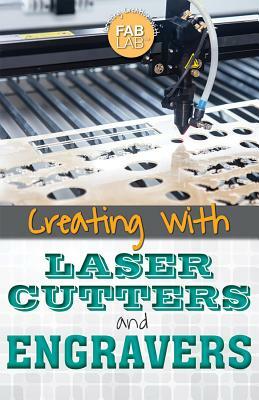 Creating with Laser Cutters and Engravers by Mary-Lane Kamberg