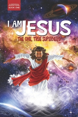 I Am Jesus: The One, True Superhero by Lee Fredrickson