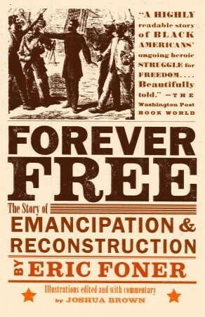 Forever Free: The Story of Emancipation and Reconstruction by Eric Foner, Joshua Brown