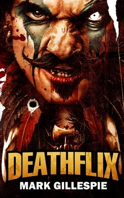 Deathflix: A Post-Apocalyptic Action Thriller by Mark Gillespie