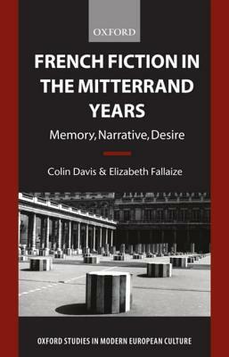 French Fiction in the Mitterrand Years: Memory, Narrative, Desire by Elizabeth Fallaize, Colin Davis