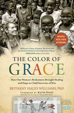 The Color of Grace: How One Woman's Brokenness Brought Healing and Hope to Child Survivors of War by Bethany Haley Williams, Katie Davis, Beth Clark