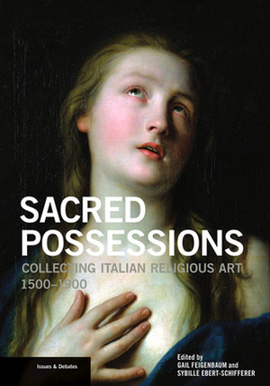 Sacred Possessions: Collecting Italian Religious Art, 1500-1900 by Sybille Ebert-Schifferer, Gail Feigenbaum