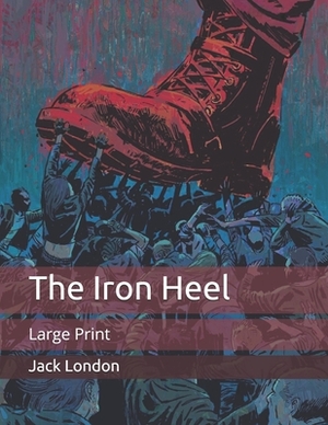 The Iron Heel: Large Print by Jack London