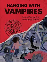 Hanging with Vampires: A Totally Factual Field Guide to the Supernatural by Insha Fitzpatrick