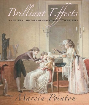 Brilliant Effects: A Cultural History of Gem Stones and Jewellery by Marcia Pointon