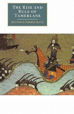 The Rise and Rule of Tamerlane by Beatrice Forbes Manz