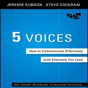 5 Voices: How to Communicate Effectively with Everyone You Lead by Jeremie Kubicek, STEVE COCKRAM