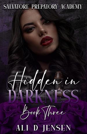 Hidden in Darkness: Salvatore Preparatory Academy Book Three by Ali D. Jensen, Ali D. Jensen