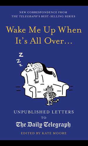 Wake Me Up When It's All Over...: Unpublished Letters to The Daily Telegraph by Kate Moore