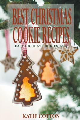 Best Christmas Cookie Recipes: Easy Holiday Cookies 2014 by Katie Cotton