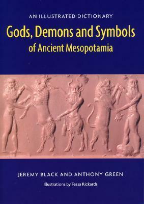 Gods, Demons and Symbols of Ancient Mesopotamia: An Illustrated Dictionary by Anthony Green, Jeremy Black