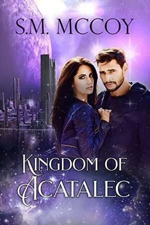 Kingdom of Acatalec by S.M. McCoy