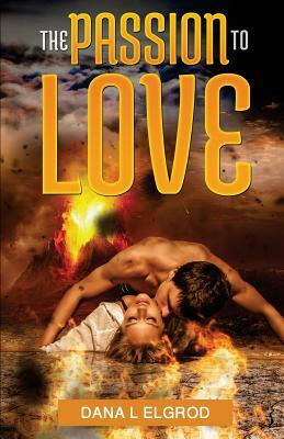 The Passion to Love by Dana L. Elgrod