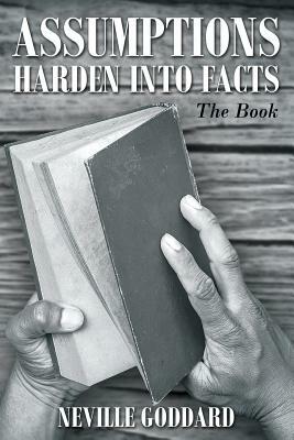 Neville Goddard: Assumptions Harden Into Facts: The Book by Neville Goddard