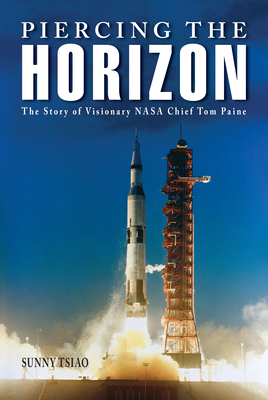 Piercing the Horizon: The Story of Visionary NASA Chief Tom Paine by Sunny Tsiao