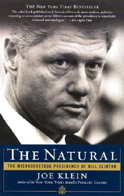 The Natural: The Misunderstood Presidency of Bill Clinton by Joe Klein