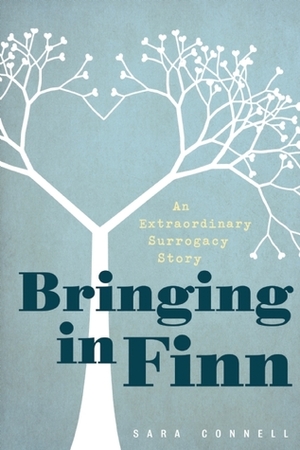 Bringing in Finn: An Extraordinary Surrogacy Story by Sara Connell