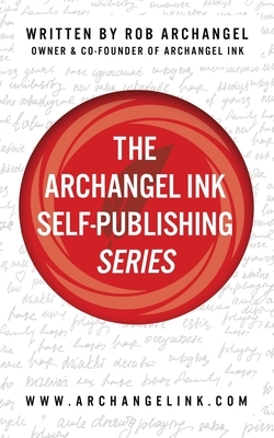 The Archangel Ink Self-Publishing Series by Rob Archangel