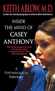 Inside the Mind of Casey Anthony: A Psychological Portrait by Keith Ablow