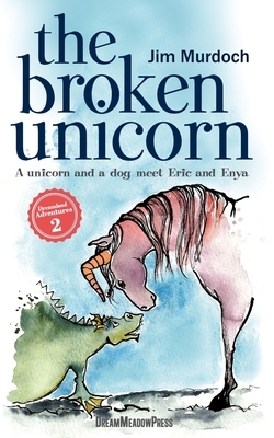 The Broken Unicorn: A unicorn and a dog meet Eric and Enya by Jim Murdoch