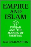 Empire and Islam: Punjab and the Making of Pakistan by David Gilmartin