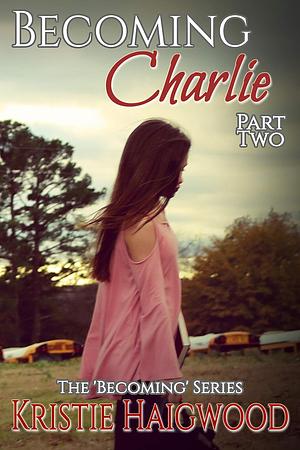 Becoming Charlie - Part Two by Kristie Haigwood