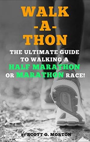 Walk-a-thon: The Ultimate Guide to Walking a Half Marathon or Marathon Race! (Supercharge Your Walking Life Book 3) by Scott O. Morton