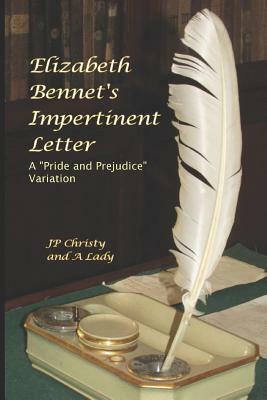 Elizabeth Bennet's Impertinent Letter: A Pride and Prejudice Variation by Jp Christy, A. Lady