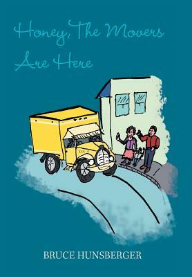 Honey, the Movers Are Here by Bruce Hunsberger