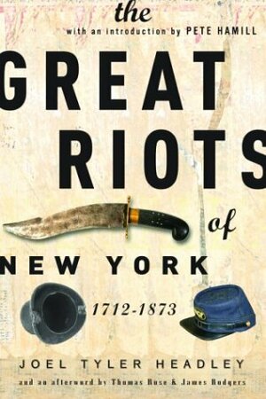 The Great Riots of New York: 1712-1873 by Joel Tyler Headley, James Rodgers, Pete Hamill, Thomas Rose