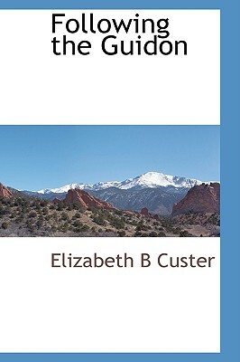 Following the Guidon by Elizabeth B. Custer