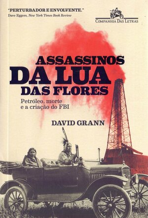 Assassinos da Lua das Flores -Petróleo, morte e a criação do FBI by David Grann