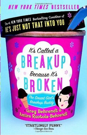 It's Called a Breakup Because It's Broken: The Smart Girl's Break-Up Buddy (By: Greg Behrendt) published: September, 2006 by Greg Behrendt, Amiira Ruotola (-Behrendt)