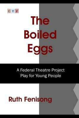 The Boiled Eggs: A Federal Theatre Project Play for Young People by Ruth Fenisong