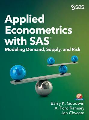 Applied Econometrics with SAS: Modeling Demand, Supply, and Risk by Jan Chvosta, Barry K. Goodwin, A. Ford Ramsey