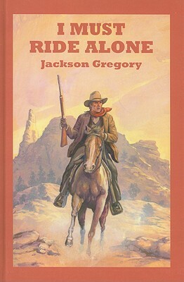 I Must Ride Alone: A Western Story by Jackson Gregory