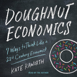 Doughnut Economics: Seven Ways to Think Like a 21st-Century Economist by Kate Raworth