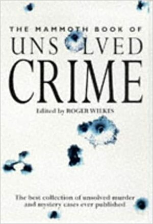 The Mammoth Book Of Unsolved Crimes by Roger Wilkes