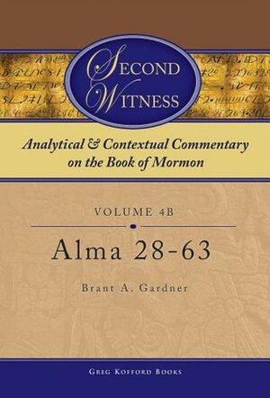 Second Witness: Analytical and Contextual Commentary on the Book of Mormon: Volume 4b - Alma - 28-63 by Brant A. Gardner