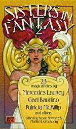 Sisters in Fantasy 2 by Jane Yolen, Sherwood Smith, Ellen Guon, Susan Casper, Mercedes Lackey, Beth Meacham, Barbara Delaplace, Janni Lee Simner, Ru Emerson, Rebecca Ore, Diana L. Paxson, Nancy Springer, Patricia A. McKillip, Martha Soukup, Gael Baudino, Pamela Dean, Lois Tilton, Valerie J. Freireich, Sharan Newman, Lee Barwood, Susan Shwartz, Esther M. Friesner, Martin H. Greenberg