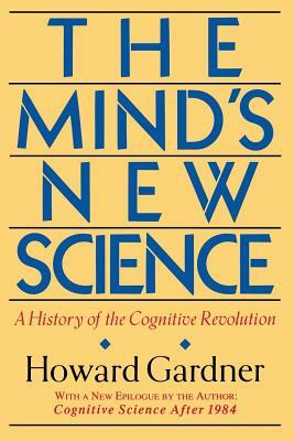 The Mind's New Science: A History of the Cognitive Revolution by Howard Gardner