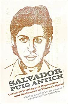 Salvador Puig Antich: Collected Writings on Repression and Resistance in Franco's Spain by Ricard de Vargas Golarons, Ricard de Vargas Golarons