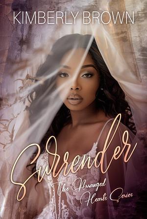 Surrender: the arranged heart series by Kimberly E. Brown